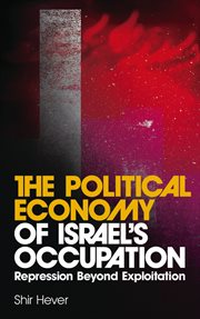 The political economy of Israel's occupation : repression beyond exploitation cover image