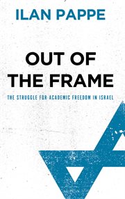 Out of the frame : the struggle for academic freedom in Israel cover image