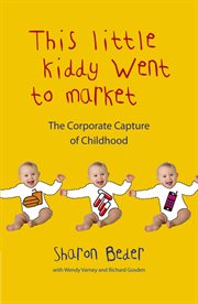 This little kiddy went to market : the corporate capture of children cover image