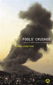 Fools' Crusade : Yugoslavia, NATO and Western Delusions cover image