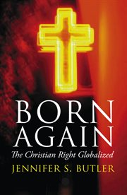 Born again : the Christian Right globalized cover image