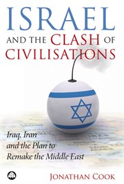 Israel and the clash of civilisations : Iraq, Iran and the plan to remake the Middle East cover image