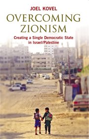 Overcoming Zionism : creating a single democratic state in Israel/Palestine cover image