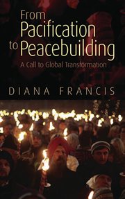 From pacification to peacebuilding : a call to global transformation cover image