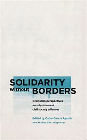 Solidarity without borders : Gramscian perspectives on migration and civil society alliances cover image