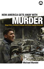 How America gets away with murder : illegal wars, collateral damage and crimes against humanity cover image
