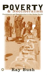 Poverty and neoliberalism : persistence and reproduction in the global south cover image