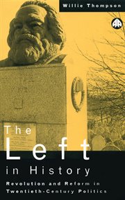 The left in history : revolution and reform in twentieth-century politics cover image