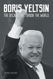 Boris Yeltsin : the decade that shook the world cover image