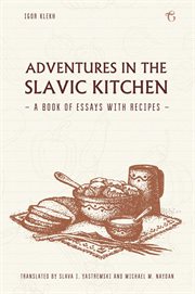 Adventures in the Slavic Kitchen : a book of Essays with Recipes cover image