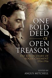 One bold deed of open treason : the Berlin diary of Roger Casement 1914-1916 cover image