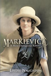 Markievicz : a most outrageous rebel cover image