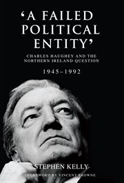 'A failed political entity' : Charles Haughey and the Northern Ireland question, 1945-1992 cover image