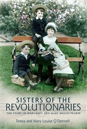 Sisters of the revolutionaries : the story of Margaret and Mary Brigid Pearse cover image