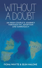 Without a doubt : an Irish couple's journey through IVF, adoption and surrogacy cover image