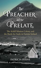 The preacher and the prelate : the Achill mission colony and the battle for soul in famine Ireland cover image