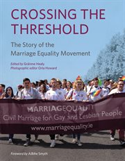 Crossing the threshold : the story of the Marriage Equality movement cover image