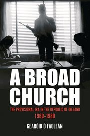 A broad church : the provisional IRA in the republic of Ireland 1969-1980 cover image