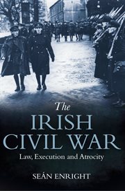 The Irish Civil War : law, execution and atrocity cover image