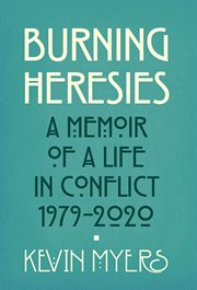 Burning heresies. A Memoir of a Life in Conflict, 1979-2021 cover image