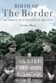 Birth of the border : the impact of partition in Ireland cover image