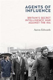 Agents of influence : Britain's secret intelligence war against the IRA cover image