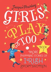 Girls play too. Book 2, More inspiring stories of Irish sportswomen cover image