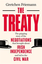 TREATY : the gripping story of the negotiations that brought about irish independence and led... to the civil war cover image
