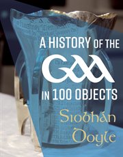 HISTORY OF THE GAA IN 100 OBJECTS cover image