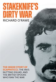 Stakeknife's Dirty War : The Inside Story of Scappaticci, the IRA's Nutting Squad and the British Spooks Who Ran the War cover image