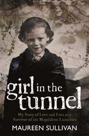 Girl in the tunnel : My Story of Love and Loss as a Survivor of the Magdalene Laundries cover image