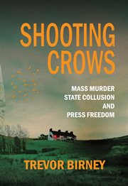 Shooting Crows : Mass Murder, State Collusion and Press Freedom cover image