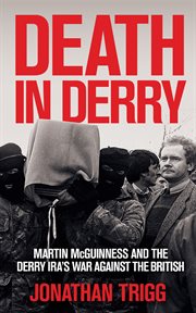 Death in Derry : Martin Mcguinness and the Derry Ira's War Against the British cover image
