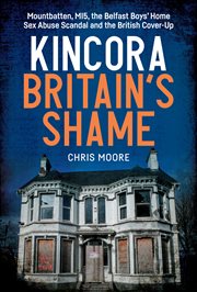 Kincora: Britain's Shame : Mountbatten, Mi5, The Belfast Boys' Home Sex Abuse Scandal And The British Cover-up cover image