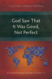 God Saw That It Was Good, Not Perfect : A Canonical-dialogic Reading of Genesis 1-3 cover image