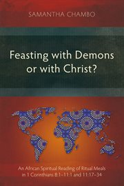 Feasting With Demons or With Christ? : An African Spiritual Reading of Ritual Meals in 1 Corinthians 8: 1–11: 1 and 11: 17–34 cover image