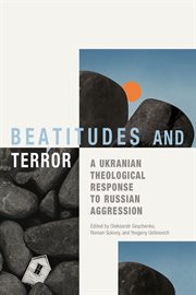 Beatitudes and Terror : A Ukrainian Theological Response To Russian Aggression cover image