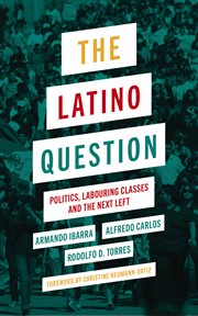 The Latino question : politics, labouring classes and the next Left cover image