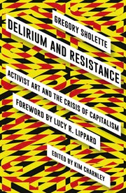 Delirium and resistance : activist art and the crisis of capitalism cover image