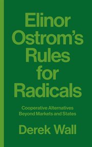Elinor Ostrom's rules for radicals : cooperative alternatives beyond markets and states cover image