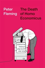 The Death of Homo Economicus : Work, Debt and the Myth of Endless Accumulation cover image