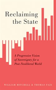 Reclaiming the state : a progressive vision of sovereignty for a post-neoliberal world cover image