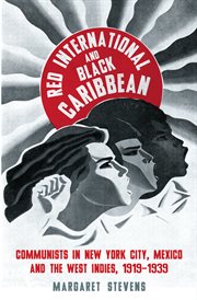 Red International and black Carribean : communists in New York City, Mexico and the West Indies, 1919-1939 cover image