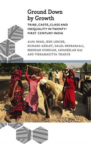 Ground down by growth : tribe, caste, class and inequality in twenty-first-century India cover image