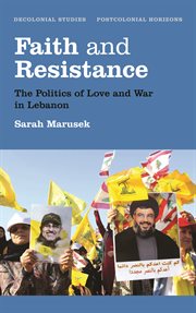 Faith and resistance : the politics of love and war in Lebanon cover image