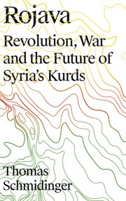 Rojava : revolution, war, and the future of Syria's Kurds cover image