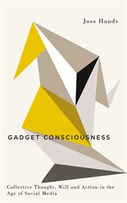 Gadget consciousness : Collective thought, will and action in the age of social media cover image