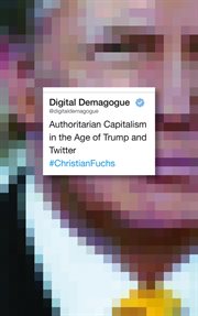 Digital Demagogue : Authoritarian Capitalism in the Age of Trump and Twitter cover image