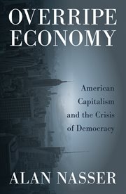 Overripe economy : American capitalism and the crisis of democracy cover image