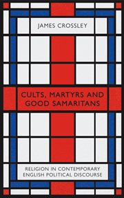 Cults, martyrs and good Samaritans : religion in contemporary English political discourse cover image